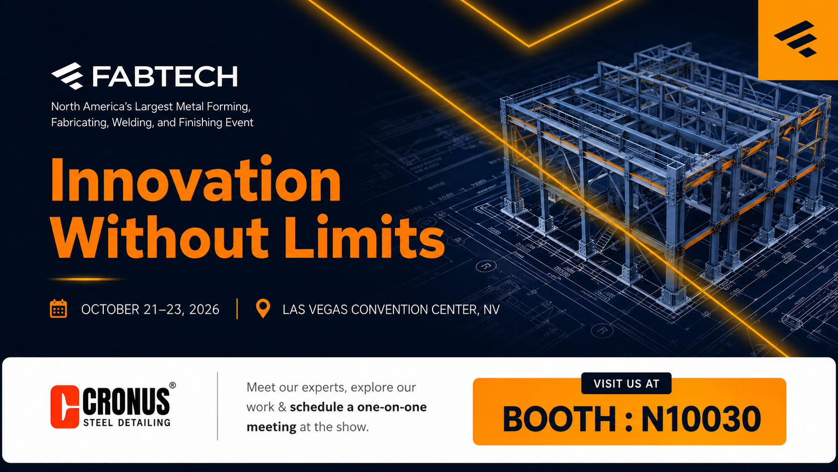 FABTECH 2026 — Innovation Without Limits. October 21–23, 2026, Las Vegas Convention Center, NV. Cronus Steel Detailing — visit us at Booth N10030.